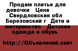 Продам платье для девочки › Цена ­ 1 000 - Свердловская обл., Березовский г. Дети и материнство » Детская одежда и обувь   